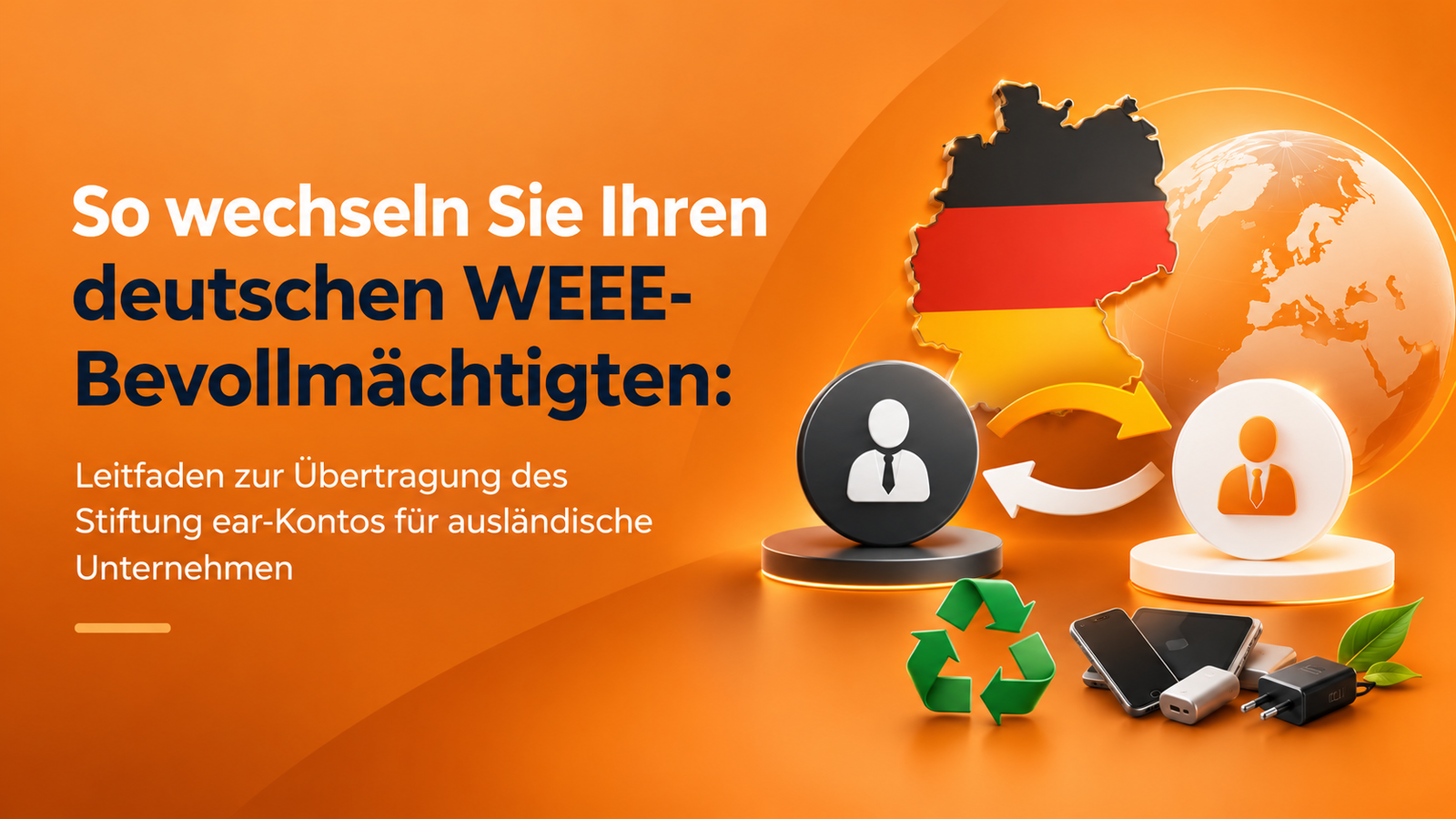 So wechseln Sie Ihren deutschen WEEE-Bevollmächtigten: Leitfaden zur Übertragung des Stiftung ear-Kontos für ausländische Unternehmen